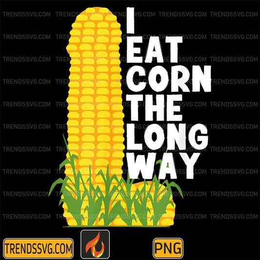I Eat Corn The Long Way Png TRENDSSVG