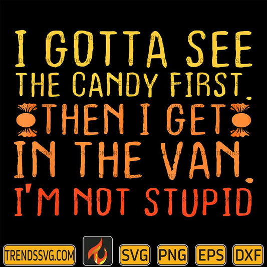 I-Gotta-See-The-Candy-First-Then-I-Get-In-The-Van-I-m-Not-Stupid-Svg
