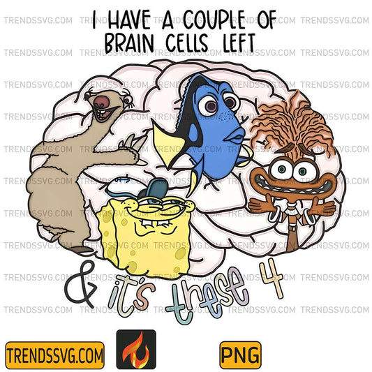 I Have A Couple Of Brain Cells Left And It's These 4 Png TRENDSSVG