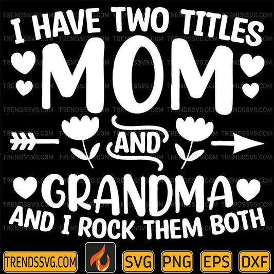 I-Have-Two-Titles-Mom-And-Grandma-And-I-Rock-Them-Both-Svg
