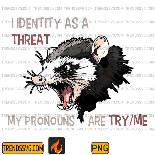 I-Identity-As-A-Threat-My-Pronouns-Are-Try-Me-Png