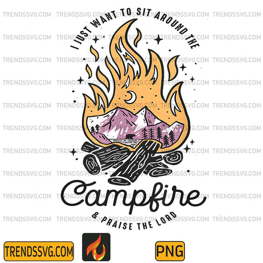 I-Just-Want-To-Sit-Around-The-Campfire-And-Praise-The-Lord-Png