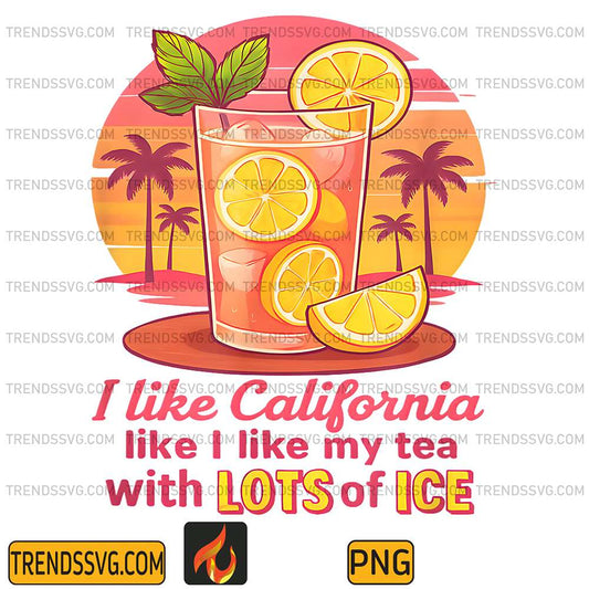 I-Like-California-Like-I-Like-My-Tea-With-Lots-Of-ICE-Png