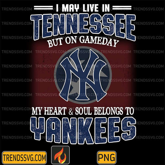 I-May-Live-In-Tennessee-But-On-Gameday-My-Heart-And-Soul-Belongs-To-Yankees-Png