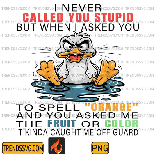 I-Never-Called-You-Stupid-But-When-I-Asked-You-To-Spell-Png