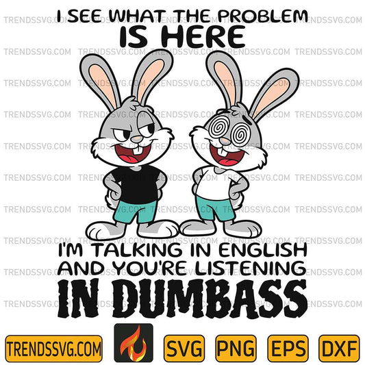I-See-What-The-Problem-Is-Here-I-m-Talking-In-English-And-You-re-Listening-In-Dumbass-Svg