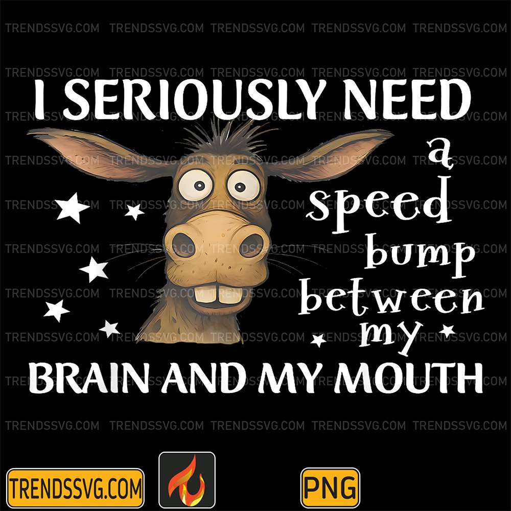 I-Seriously-Need-A-Speed-Bump-Between-My-Brain-And-My-Mouth-Donkey-Png-1