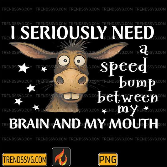 I-Seriously-Need-A-Speed-Bump-Between-My-Brain-And-My-Mouth-Donkey-Png-1