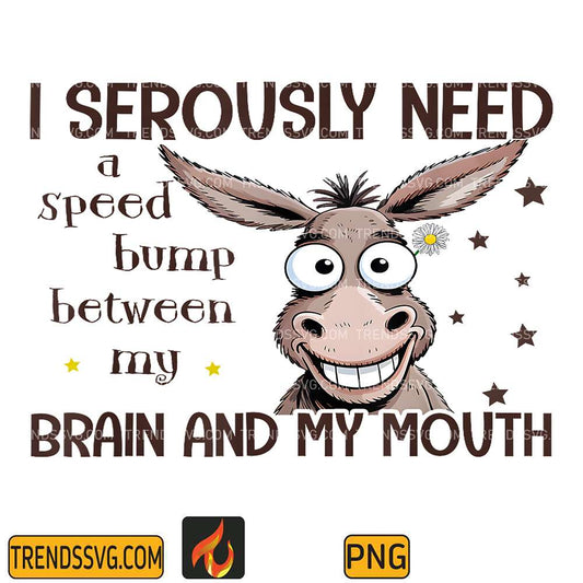I-Seriously-Need-A-Speed-Bump-Between-My-Brain-And-My-Mouth-Donkey-Png