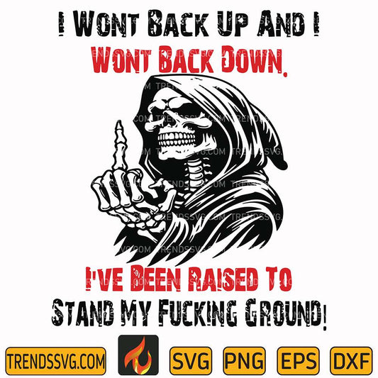 I-Wont-Back-Up-And-I-Wont-Back-Down-I-ve-Been-Raised-To-Stand-My-Fucking-Ground-Svg