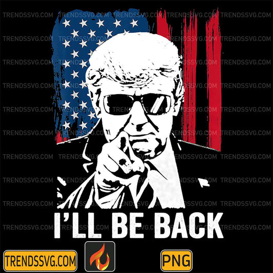 I-ll-Be-Back-Trump-America-4th-Of-July-Png