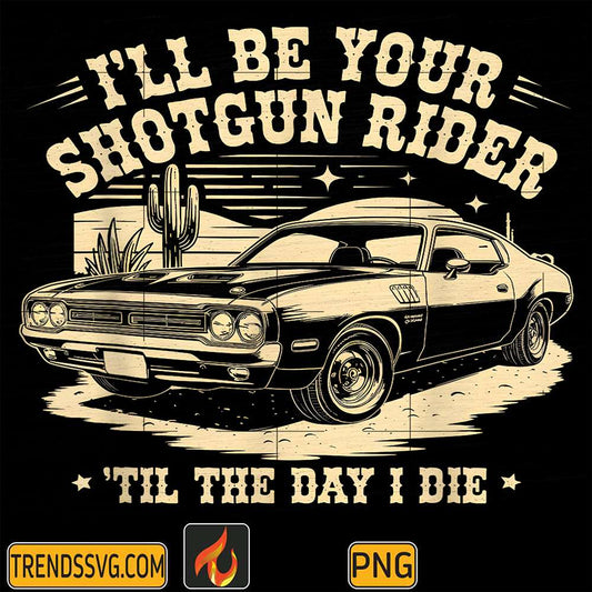I-ll-Be-Your-Shotgun-Rider-Til-The-Day-I-Die-Png