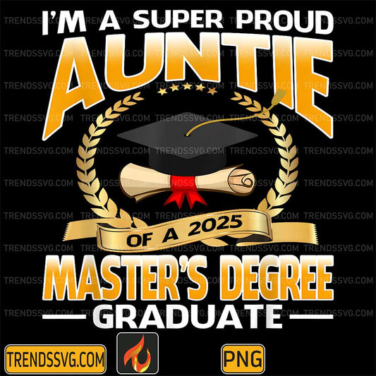 I-m-A-Super-Proud-Auntie-Of-A-2025-Master-s-Degree-Graduate-Png