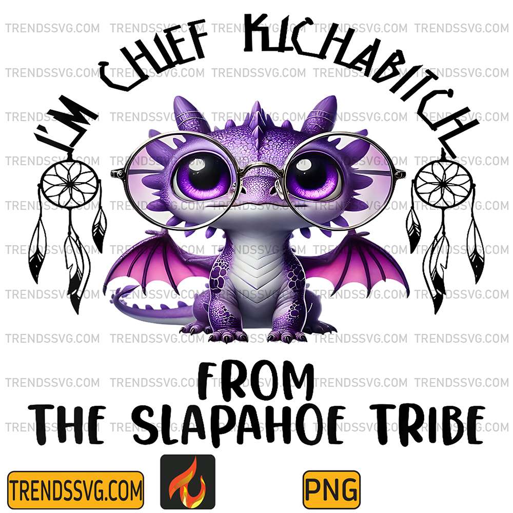 I-m-Chief-Kickabitch-From-The-Slapahoe-Tribe-Cute-Dragon-Png