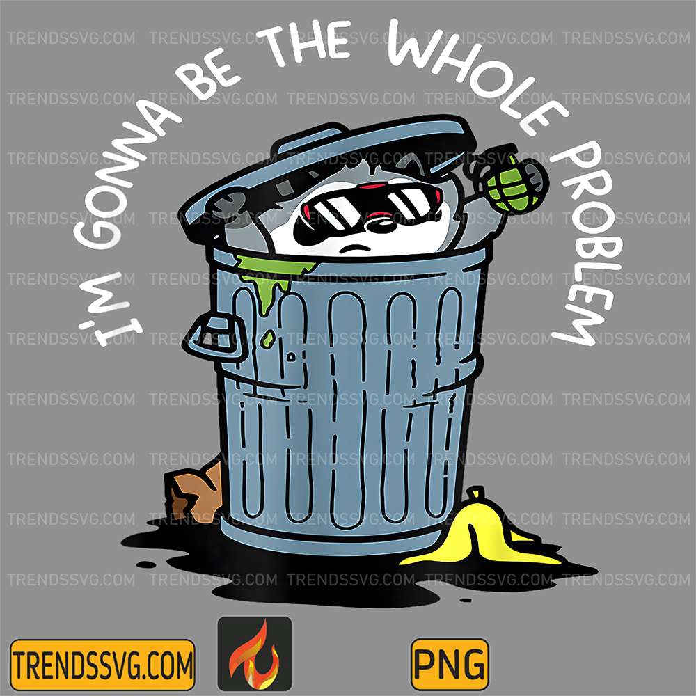 I-m-Gonna-Be-The-Whole-Problem-Png