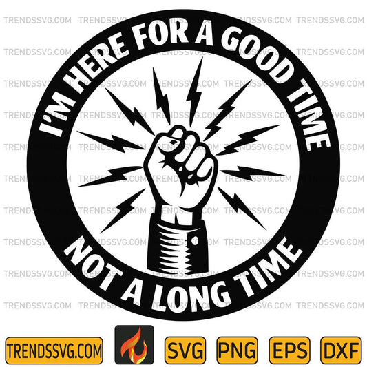 I-m-Here-For-A-Good-Time-Not-A-Long-Time-Svg