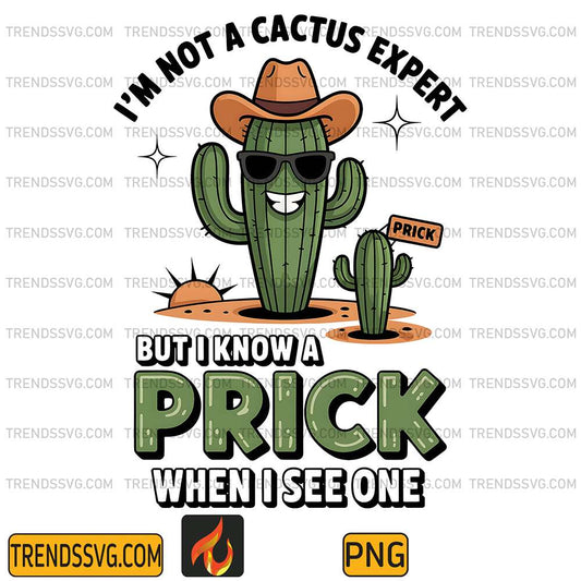 I-m-Not-A-Cactus-Expert-But-I-Know-A-Prick-When-I-See-One-Png