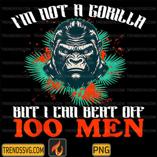 I-m-Not-A-Gorilla-But-I-Can-Beat-Off-100-Men-Png
