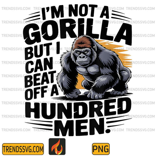 I-m-Not-A-Gorilla-But-I-Can-Beat-Off-A-Hundred-Men-Png-2