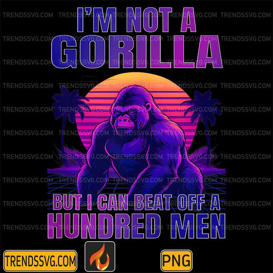 I-m-Not-A-Gorilla-But-I-Can-Beat-Off-A-Hundred-Men-Png