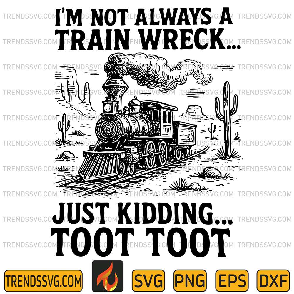 I-m-Not-Always-A-Train-Wreck-Just-Kidding-Toot-Toot-Svg