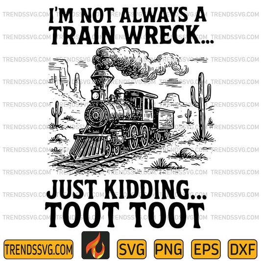 I-m-Not-Always-A-Train-Wreck-Just-Kidding-Toot-Toot-Svg
