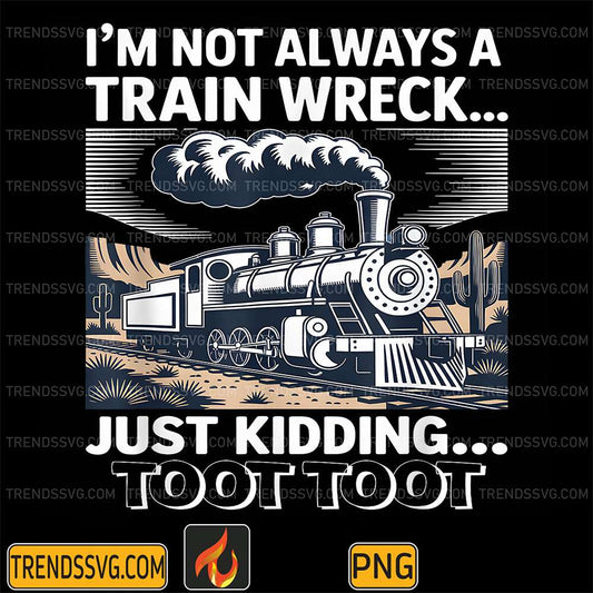I-m-Not-Always-A-Train-Wreck-Just-Kidding-Toot-Toot-Train-Png-1
