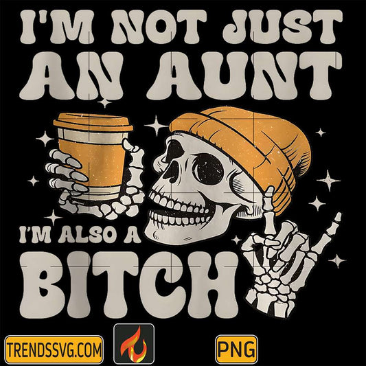 I-m-Not-Just-An-Aunt-I-m-Also-A-Bitch-Skeleton-Png