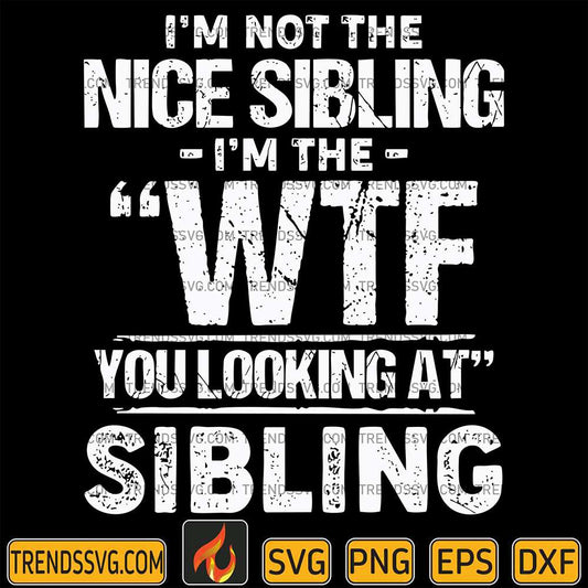 I-m-Not-The-Nice-Sibling-I-m-The-WTF-You-Looking-At-Sibling-Svg