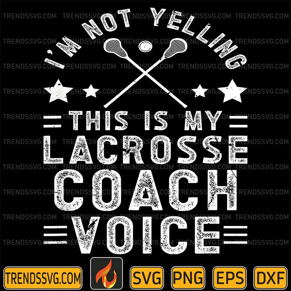 I-m-Not-Yelling-This-Is-My-Lacross-Coach-Voice-Svg