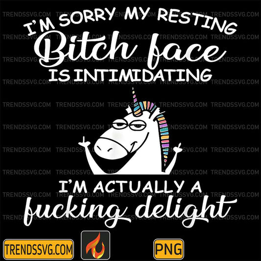 I-m-Sorry-My-Resting-Bitch-Face-Is-Intimidating-I-m-Actually-A-Fucking-Delight-Unicorn-Png