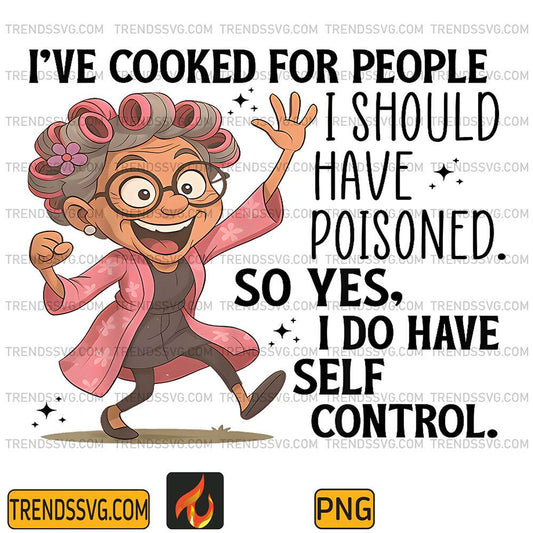 I-ve-Cooked-For-People-I-Should-Have-Poisoned-So-Yes-I-Do-Have-Self-Control-Png-2