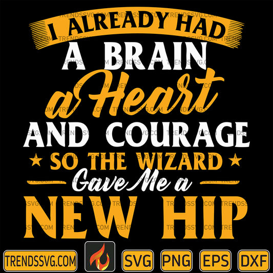 IAlreadyHadABrainAHeartAndCourageSoTheWizardGaveMeANewHipSvg