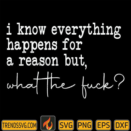 IKnowEverythingHappensForAReasonButWhatTheFucksSvg