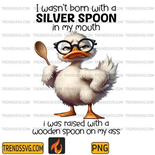 IWasntBornWithASilverSpoonInMyMouthDuckPng2