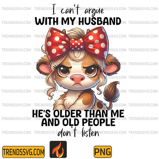 I Can't Argue With My Husband, He's Older Than Me And Old People Don't Listen Png-1