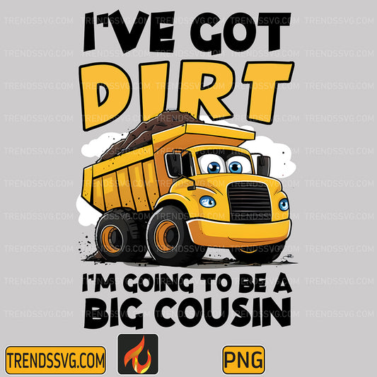 I_VeGotDirtI_mGoingToBeABigCousinPng