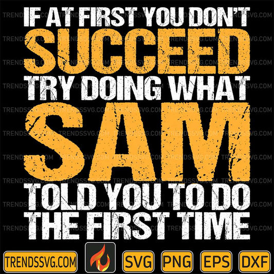 If-At-First-You-Don-t-Succeed-Try-Doing-What-Sam-Told-You-To-Do-The-First-Time-Svg