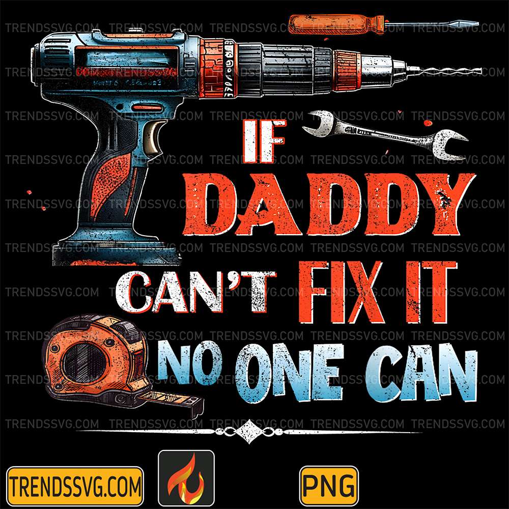 If-Daddy-Can-t-Fix-It-No-One-Can-Png