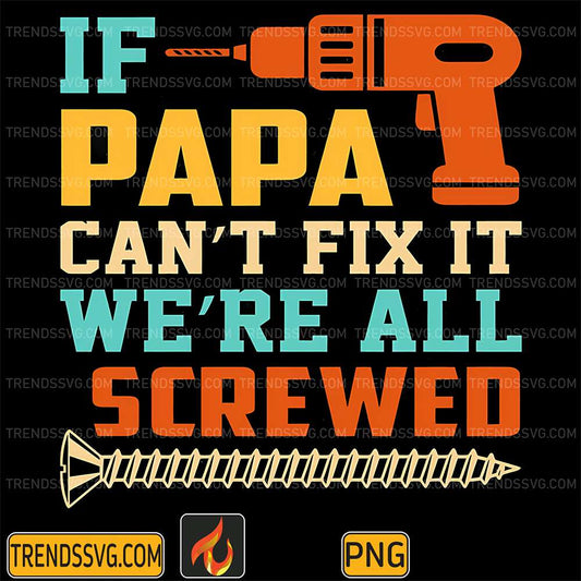 If-Papa-Can_t-Fix-It-We_re-All-Screwed-Png