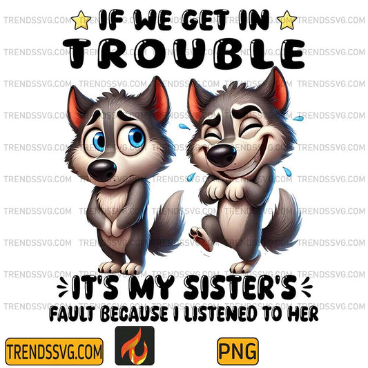 If-We-Get-In-Trouble-It-s-My-Sister-s-Fault-Beacause-I-Listened-To-Her-Png