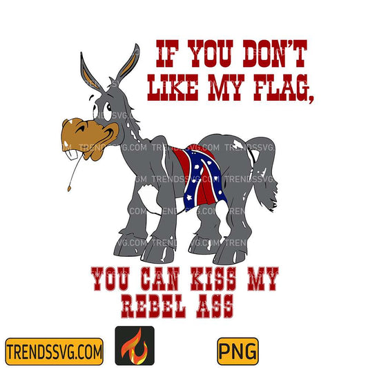If-You-Don-t-Like-My-Flag-You-Can-Kiss-My-Rebel-Ass-Donkey-Png