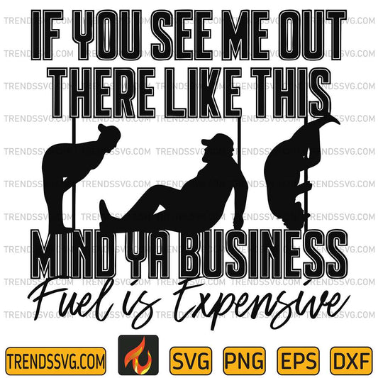 If-You-See-Me-Out-There-Like-This-Mind-Ya-Business-Fuel-Is-Expensive-Svg