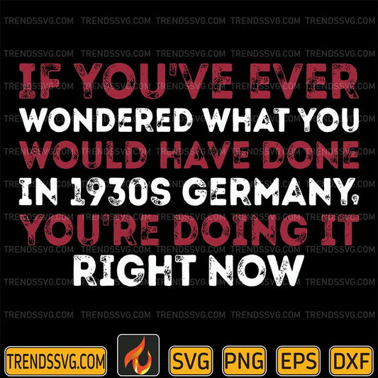 If-You-ve-Ever-Wondered-What-You-Would-Have-Done-In-1930s-Germany-You-re-Doing-It-Right-Now-Svg