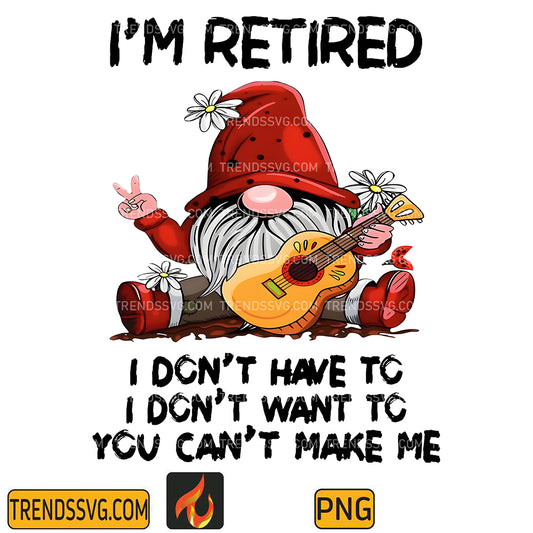 ImRetiredGnomesIDon_tHaveToIDon_tWantToYouCan_tMakeMePng