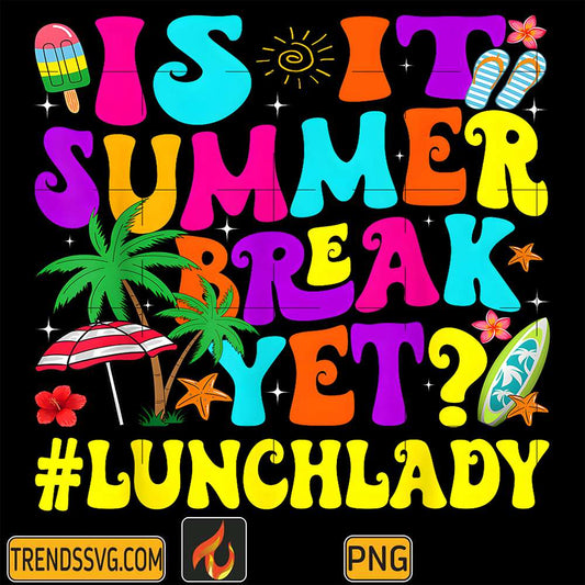 Is-It-Summer-Break-Yet-Lunch-Lady-End-Of-School-Year-Png