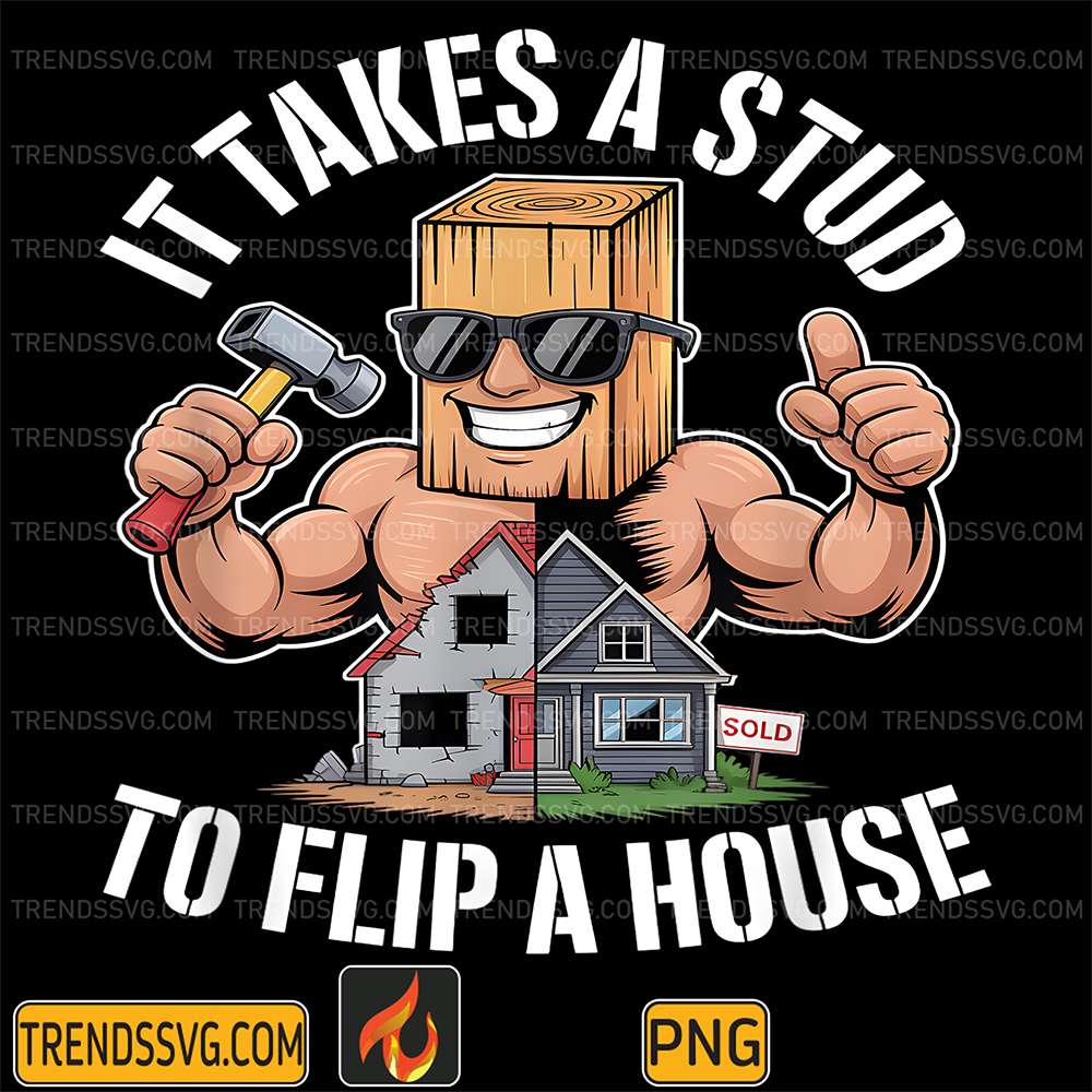 It-Takes-A-Stud-To-Flip-A-House-Png