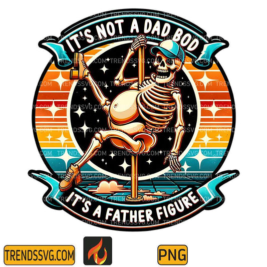 It-s-Not-A-Dad-Bod-It-s-A-Father-Firgure-Snarky-Skeleton-Sublimation-Png