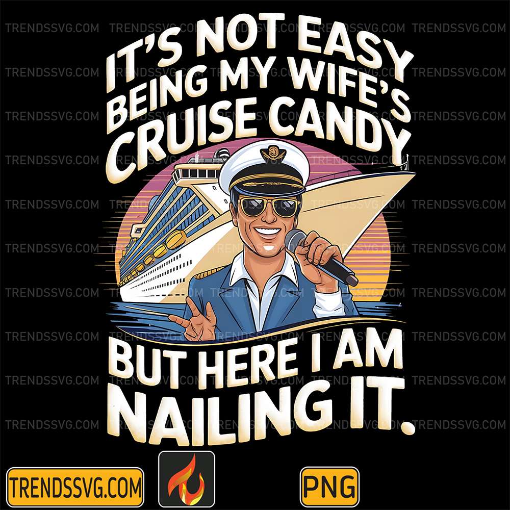 It_sNotEasyBeingMyWife_sCruiseCandyButHereIAmNailingItPng_1