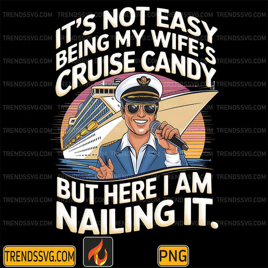 It_sNotEasyBeingMyWife_sCruiseCandyButHereIAmNailingItPng_1